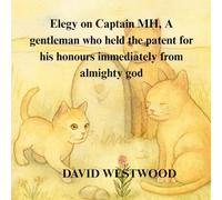 Elegy on Captain MH, A gentleman who held the patent for his honours immediately from almighty god