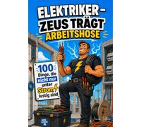 Elektriker - Zeus trägt Arbeitshose: 100 Dinge, die NICHT NUR unter Strom lustig sind