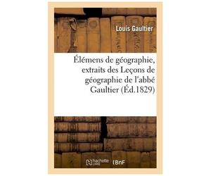 Élémens De Géographie, Extraits Des Leçons De Géographie De L'abbé Gaultier - Nouvelle Édition