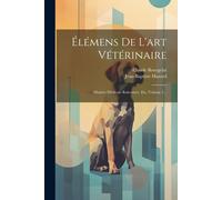 Élémens De L'art Vétérinaire: Matière Médicale Raisonnée, Etc, Volume 1...