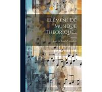 Elémens De Musique Theorique...