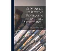 Élémens De Perspective Pratique, À L'usage Des Artistes [&c.].