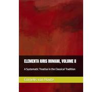 ELEMENTA IURIS ROMANI, VOLUME II: A Systematic Treatise in the Classical Tradition