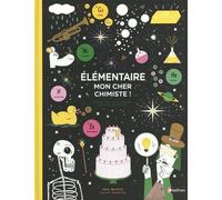 Elémentaire, Mon Cher Chimiste ! - Enquête Sur Les Éléments Qui Nous Entourent