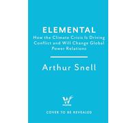 Elemental: How the Climate Crisis Will Disrupt Global Politics: The first comprehensive account of the geopolitics of climate change