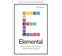 Elemental: How the Periodic Table Can Now Explain (Nearly) Everything