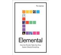 Elemental How the Periodic Table Can Now Explain Nearly Everything by James Tim James Tim (Auteur)