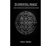 ELEMENTAL MAGIC: COMPLETE PROTOCOL FOR MASTERY OVER THE FOUR ELEMENTS