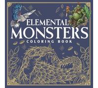 Elemental Monsters Coloring Book: Fantasy Beast Collection Coloring Pages for Everyone With Four Element Themes, Educational Facts, And Creature Information To Explore & Enjoy