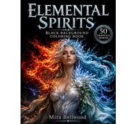 Elemental Spirits Black Background Coloring Book: 50 Realistic Grayscale Fantasy Coloring Pages of Fire, Water, Wind, Earth, Ice, Lightning & Nature Spirits for Adults and Teens