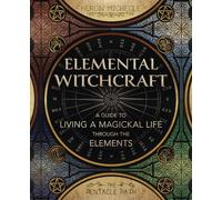 Elemental Witchcraft: A Guide to Living a Magickal Life Through the Elements