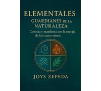 Elementales Guardianes de la naturaleza: Conecta y manifiesta con la energía de los cuatro reinos
