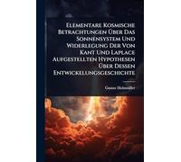 Elementare Kosmische Betrachtungen à ber Das Sonnensystem Und Widerlegung Der Von Kant Und Laplace Aufgestellten Hypothesen à ber Dessen Entwickelungsgeschichte