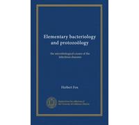Elementary bacteriology and protozoölogy: the microbiological causes of the infectious diseases