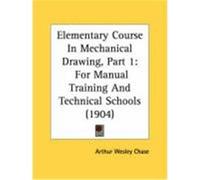 Elementary Course in Mechanical Drawing, Part 1: For Manual Training and Technical Schools (1904) Chase, Arthur Wesley (Auteur)