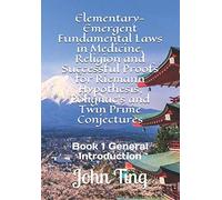 Elementary-Emergent Fundamental Laws In Medicine, Religion And Successful Proofs For Riemann Hypothesis, Polignac's And Twin Prime Conjectures: Book 1 ... Polignac's And Twin Prime Conjectures Book)