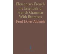 Elementary French the Essentials of French Grammar With Exercises