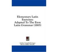 Elementary Latin Exercises: Adapted to the Eton Latin Grammar (1885) Ainger, Arthur Campbell, Wintle, Henry Gilbert (Auteur)
