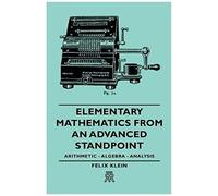 Elementary Mathematics From An Advanced Standpoint - Arithmetic - Algebra - Analysis