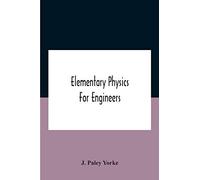 Elementary Physics For Engineers; An Elementary Text Book For First Year Students Taking An Engineering Course In A Technical Institution