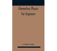 Elementary Physics For Engineers; An Elementary Text Book For First Year Students Taking An Engineering Course In A Technical Institution