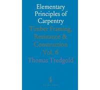 Elementary Principles of Carpentry: Timber Framing, Resistance & Construction