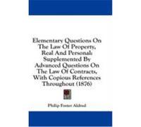 Elementary Questions on the Law of Property, Real and Personal: Supplemented by Advanced Questions on the Law of Contracts, with Copious References Th Aldred, Philip Foster (Auteur)