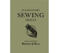Elementary Sewing Skills From Merchant & Mills (Flexibound) Carolyn Denham, (Auteur)