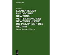 Elemente Der Philosophie Newtons. Verteidigung Des Newtonianismus. Die Metaphysik Des Neuton