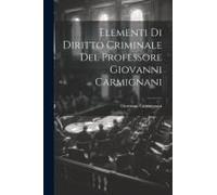 Elementi Di Diritto Criminale Del Professore Giovanni Carmignani