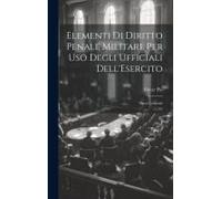Elementi Di Diritto Penale Militare Per Uso Degli Ufficiali Dell'esercito
