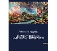 Elementi Di Fisica Universale - Tomo Primo