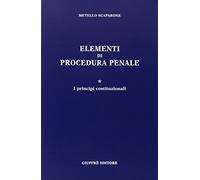 Elementi di procedura penale. I principi costituzionali (Vol. 1)