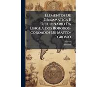 Elementos De Grammatica E Diccionario Da Lingua Dos BorÃ3ros-coroados De Matto-grosso