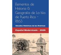 Elementos De Historia y Geografía De La Isla De Puerto Rico: Español Modernizado - 2026