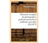 Éléments complets de photographie, perfectionnements et méthodes nouvelles - Théophile Geymet - Hachette Bnf - broché - Livre