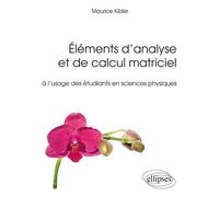 Éléments d’analyse et de calcul matriciel à l’usage des étudiants en sciences physiques - Maurice Kibler - Ellipses - broché - Scolaire / Universitaire