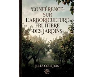 ELEMENTS D ARBORICULTURE FRUITIERE: UN GUIDE PRATIQUE POUR L ARBOR