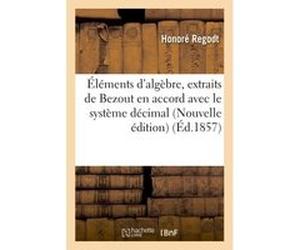 Éléments d'algèbre, extraits de Bezout Nouvelle édition en accord avec le système décimal Regodt (Auteur)