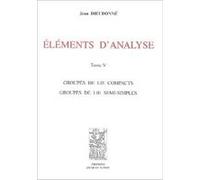 éléments d'analyse t. 5 , groupes de lie compacts, groupes de lie semi-simples Dieudonné, Jean (Auteur)