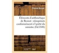 Éléments d'arithmétique de Bezout : réimprimés conformément à l'arrêté du ministre Etienne Bézout (Auteur)