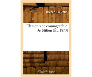 Éléments de cosmographie. 3e édition - Léon Guillemin - Hachette Bnf - broché - Livre