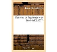 Eléments de la géométrie de l'infini . Suite des Mémoires de l'Académie royale des sciences Bernard de Fontenelle (Auteur)