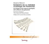 Éléments de la théorie classique du potentiel Les étapes et les aspects multiples de la théorie du potentiel, Vie et œuvre de Marcel Brelot - Gustave Choquet - Spartacus Idh - broché - Manuel
