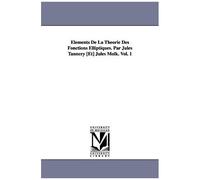Elements De La Theorie Des Fonctions Elliptiques. Par Jules Tannery [Et] Jules Molk. Vol. 1