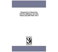 Elements De La Theorie Des Fonctions Elliptiques. Par Jules Tannery [Et] Jules Molk. Vol. 4