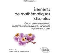 Éléments de mathématiques discrètes - Cours, exercices résolus, implémentations avec les langages Python et OCaml Mathieu Jaume (Auteur), de préface (Auteur)