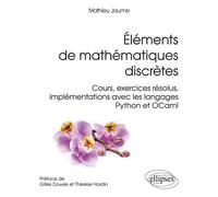 Éléments de mathématiques discrètes - Cours, exercices résolus, implémentations avec les langages Python et OCaml - Mathieu Jaume - Ellipses - broché - Scolaire / Universitaire