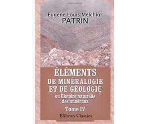 Éléments de minéralogie et de géologie, ou Histoire naturelle des minéraux: Avec figures dessinées d'après nature. Tome 4