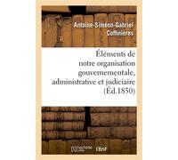 Éléments de notre organisation gouvernementale, administrative et judiciaire - Antoine-Siméon-Gabriel Coffinières - Hachette Bnf - broché - Livre